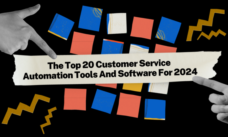 The Top 20 Customer Service Automation Tools And Software For 2024